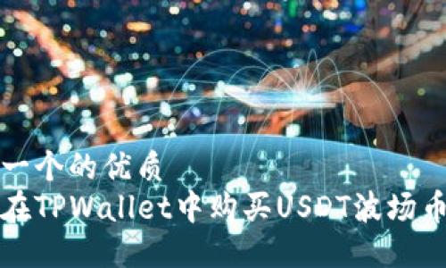 思考一个的优质
如何在TPWallet中购买USDT波场币教程