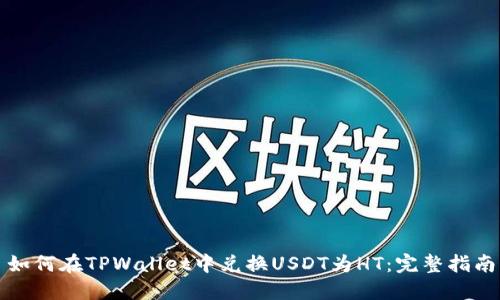 如何在TPWallet中兑换USDT为HT:完整指南