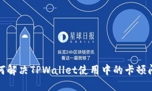 如何解决TPWallet使用中的卡顿问题