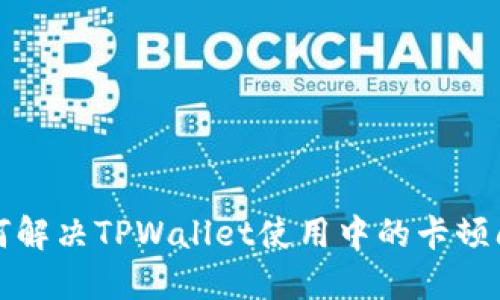 如何解决TPWallet使用中的卡顿问题