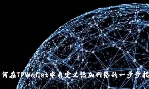如何在TPWallet中自定义添加网络的一步步指南
