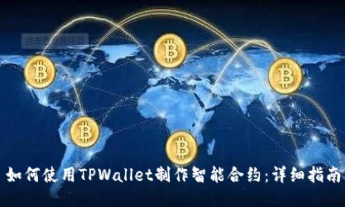 如何使用TPWallet制作智能合约:详细指南