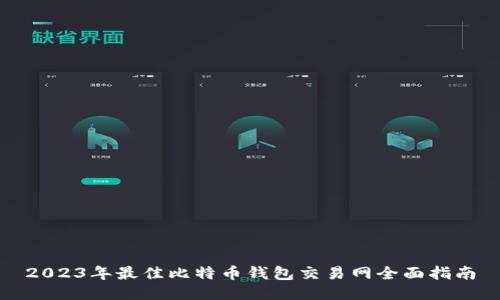 2023年最佳比特币钱包交易网全面指南